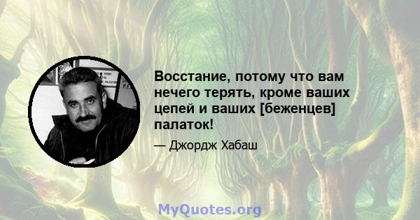 Восстание, потому что вам нечего терять, кроме ваших цепей и ваших [беженцев] палаток!