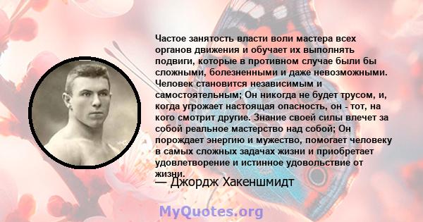 Частое занятость власти воли мастера всех органов движения и обучает их выполнять подвиги, которые в противном случае были бы сложными, болезненными и даже невозможными. Человек становится независимым и самостоятельным; 