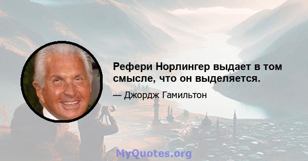 Рефери Норлингер выдает в том смысле, что он выделяется.