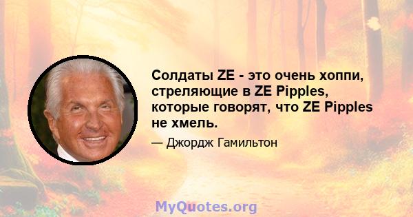 Солдаты ZE - это очень хоппи, стреляющие в ZE Pipples, которые говорят, что ZE Pipples не хмель.