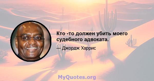 Кто -то должен убить моего судебного адвоката.