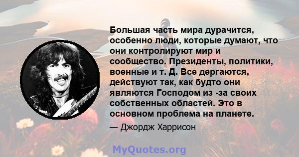 Большая часть мира дурачится, особенно люди, которые думают, что они контролируют мир и сообщество. Президенты, политики, военные и т. Д. Все дергаются, действуют так, как будто они являются Господом из -за своих