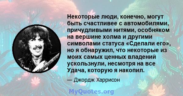 Некоторые люди, конечно, могут быть счастливее с автомобилями, причудливыми нитями, особняком на вершине холма и другими символами статуса «Сделали его», но я обнаружил, что некоторые из моих самых ценных владений