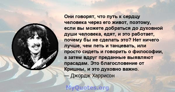 Они говорят, что путь к сердцу человека через его живот, поэтому, если вы можете добраться до духовной души человека, едят, и это работает, почему бы не сделать это? Нет ничего лучше, чем петь и танцевать, или просто