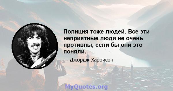 Полиция тоже людей. Все эти неприятные люди не очень противны, если бы они это поняли.