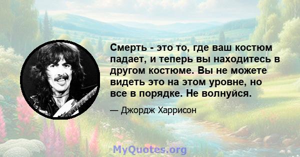 Смерть - это то, где ваш костюм падает, и теперь вы находитесь в другом костюме. Вы не можете видеть это на этом уровне, но все в порядке. Не волнуйся.