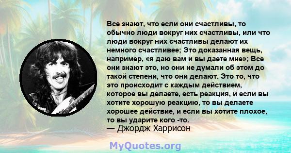 Все знают, что если они счастливы, то обычно люди вокруг них счастливы, или что люди вокруг них счастливы делают их немного счастливее; Это доказанная вещь, например, «я даю вам и вы даете мне»; Все они знают это, но