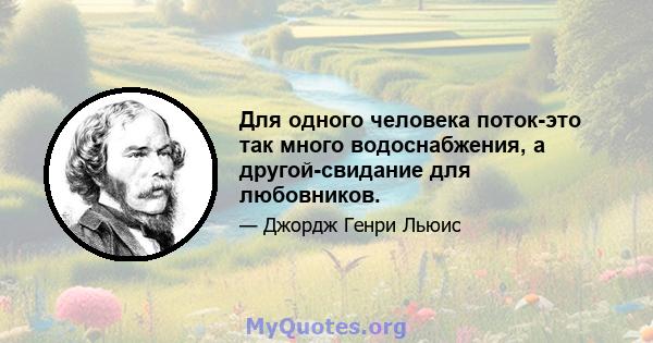 Для одного человека поток-это так много водоснабжения, а другой-свидание для любовников.