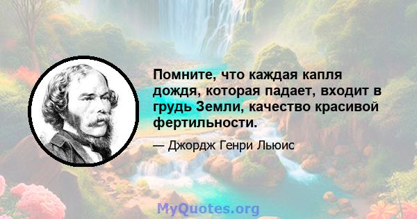 Помните, что каждая капля дождя, которая падает, входит в грудь Земли, качество красивой фертильности.