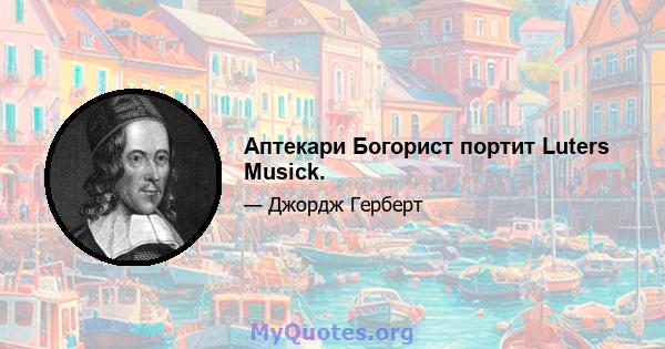 Аптекари Богорист портит Luters Musick.