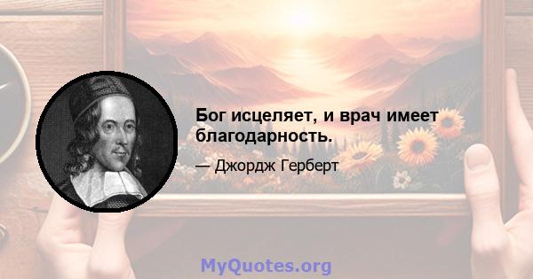 Бог исцеляет, и врач имеет благодарность.