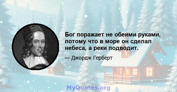 Бог поражает не обеими руками, потому что в море он сделал небеса, а реки подводит.