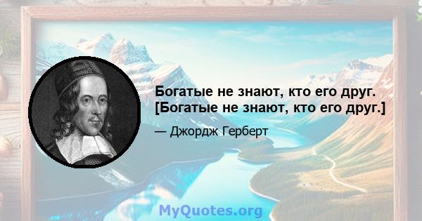 Богатые не знают, кто его друг. [Богатые не знают, кто его друг.]