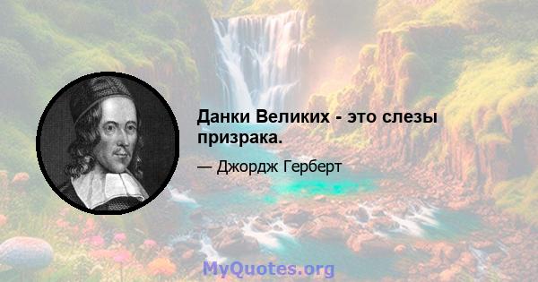 Данки Великих - это слезы призрака.