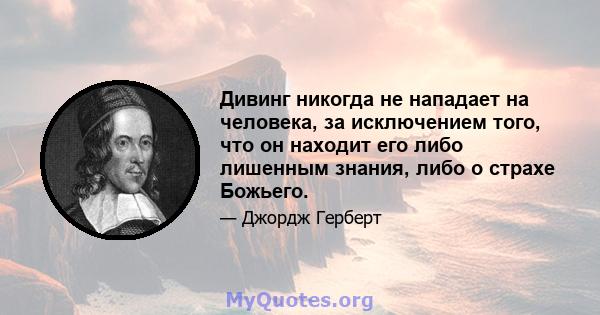 Дивинг никогда не нападает на человека, за исключением того, что он находит его либо лишенным знания, либо о страхе Божьего.