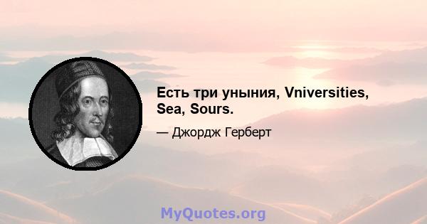 Есть три уныния, Vniversities, Sea, Sours.