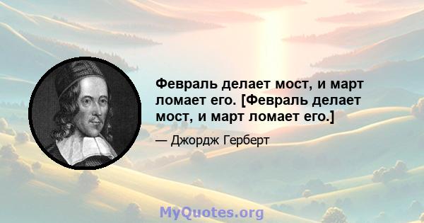 Февраль делает мост, и март ломает его. [Февраль делает мост, и март ломает его.]