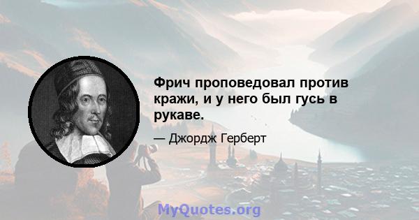 Фрич проповедовал против кражи, и у него был гусь в рукаве.