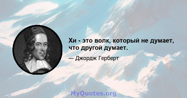 Хи - это волк, который не думает, что другой думает.