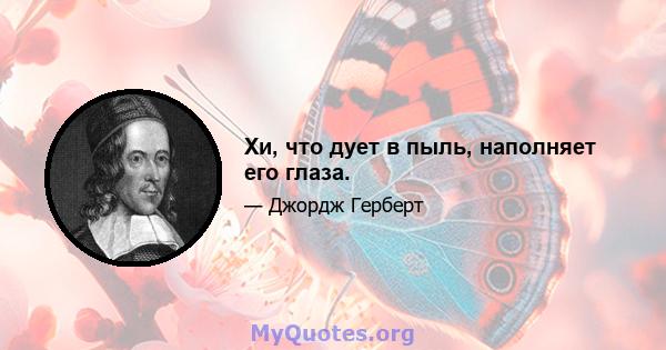 Хи, что дует в пыль, наполняет его глаза.