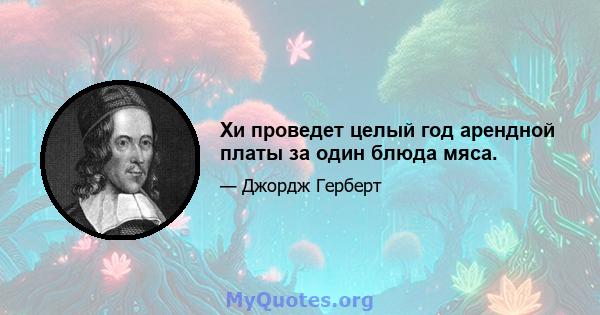 Хи проведет целый год арендной платы за один блюда мяса.