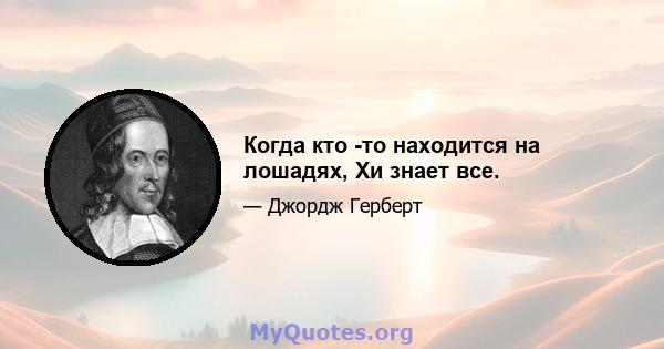 Когда кто -то находится на лошадях, Хи знает все.