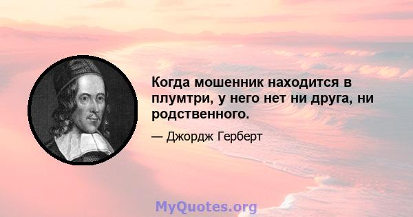 Когда мошенник находится в плумтри, у него нет ни друга, ни родственного.