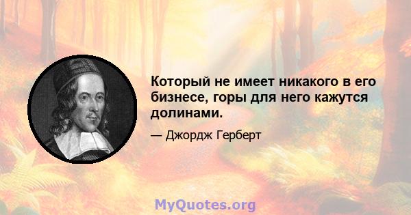 Который не имеет никакого в его бизнесе, горы для него кажутся долинами.