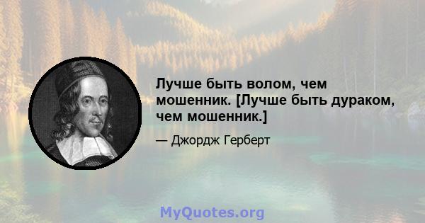 Лучше быть волом, чем мошенник. [Лучше быть дураком, чем мошенник.]