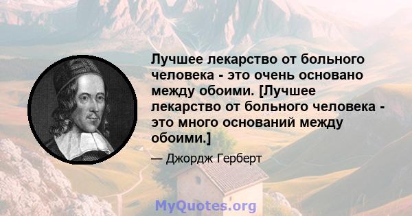 Лучшее лекарство от больного человека - это очень основано между обоими. [Лучшее лекарство от больного человека - это много оснований между обоими.]