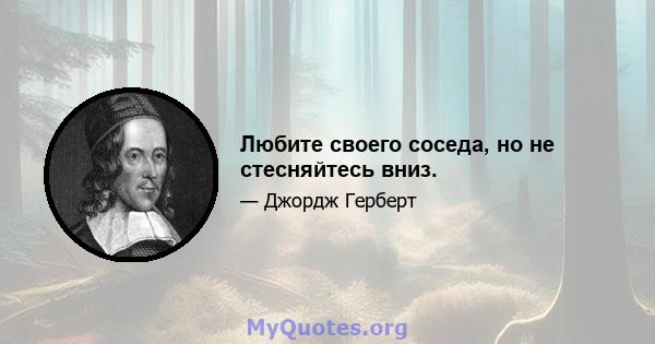 Любите своего соседа, но не стесняйтесь вниз.