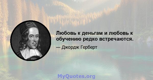 Любовь к деньгам и любовь к обучению редко встречаются.