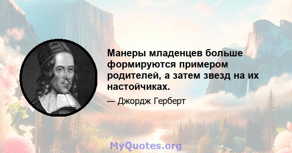 Манеры младенцев больше формируются примером родителей, а затем звезд на их настойчиках.