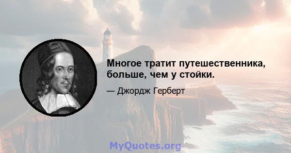 Многое тратит путешественника, больше, чем у стойки.