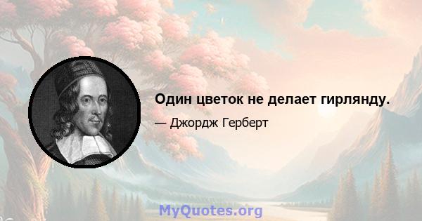 Один цветок не делает гирлянду.