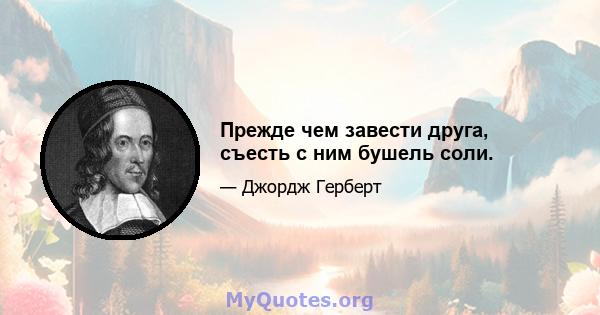 Прежде чем завести друга, съесть с ним бушель соли.