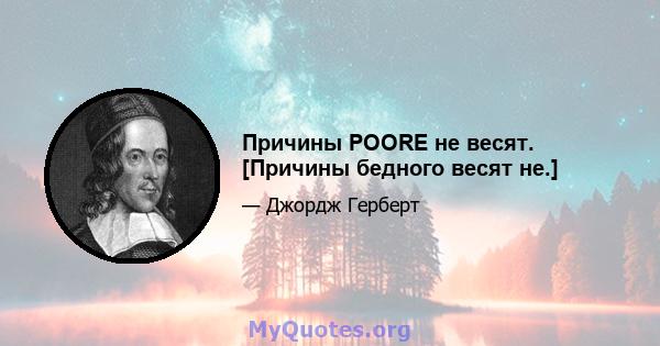 Причины POORE не весят. [Причины бедного весят не.]