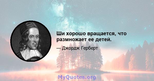 Ши хорошо вращается, что размножает ее детей.