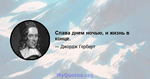 Слава днем ​​ночью, и жизнь в конце.