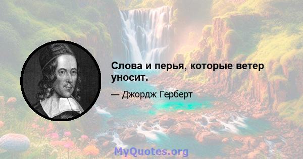 Слова и перья, которые ветер уносит.