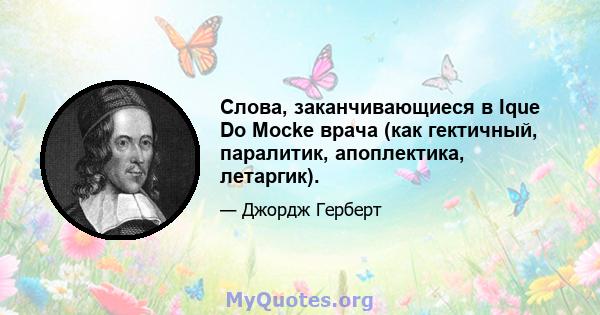 Слова, заканчивающиеся в Ique Do Mocke врача (как гектичный, паралитик, апоплектика, летаргик).