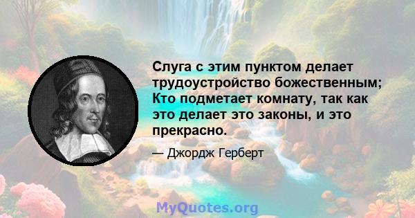 Слуга с этим пунктом делает трудоустройство божественным; Кто подметает комнату, так как это делает это законы, и это прекрасно.