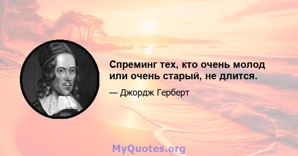 Спреминг тех, кто очень молод или очень старый, не длится.