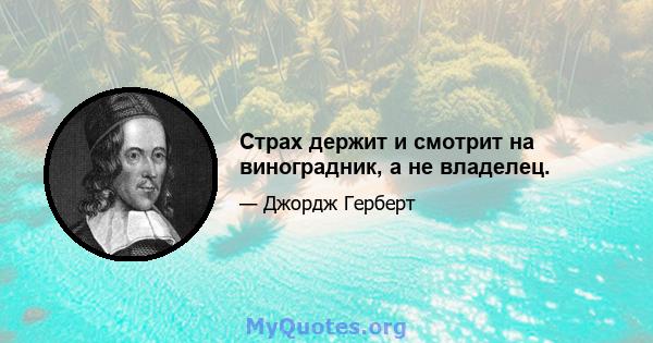 Страх держит и смотрит на виноградник, а не владелец.