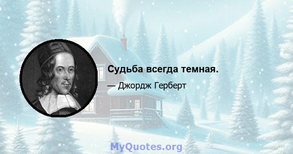 Судьба всегда темная.