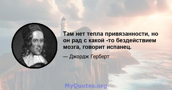 Там нет тепла привязанности, но он рад с какой -то бездействием мозга, говорит испанец.