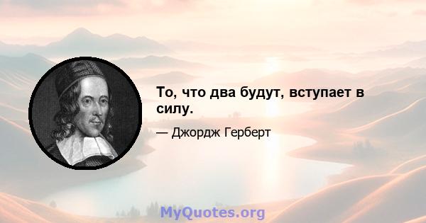 То, что два будут, вступает в силу.