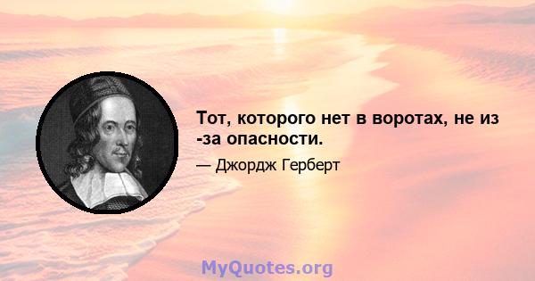 Тот, которого нет в воротах, не из -за опасности.