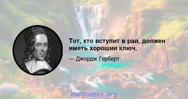 Тот, кто вступит в рай, должен иметь хороший ключ.