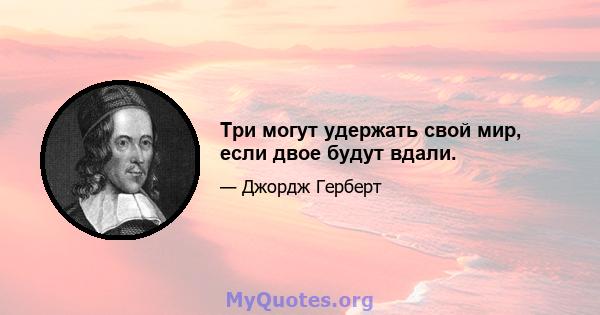 Три могут удержать свой мир, если двое будут вдали.